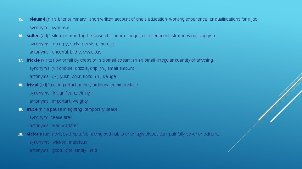 15. résumé (n. ) a brief summary; short written account of one’s education, working