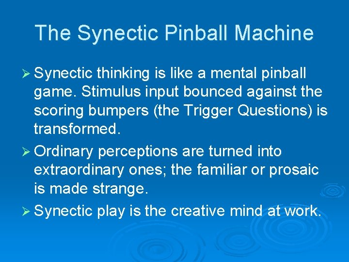 The Synectic Pinball Machine Ø Synectic thinking is like a mental pinball game. Stimulus