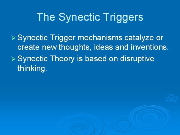 The Synectic Triggers Ø Synectic Trigger mechanisms catalyze or create new thoughts, ideas and