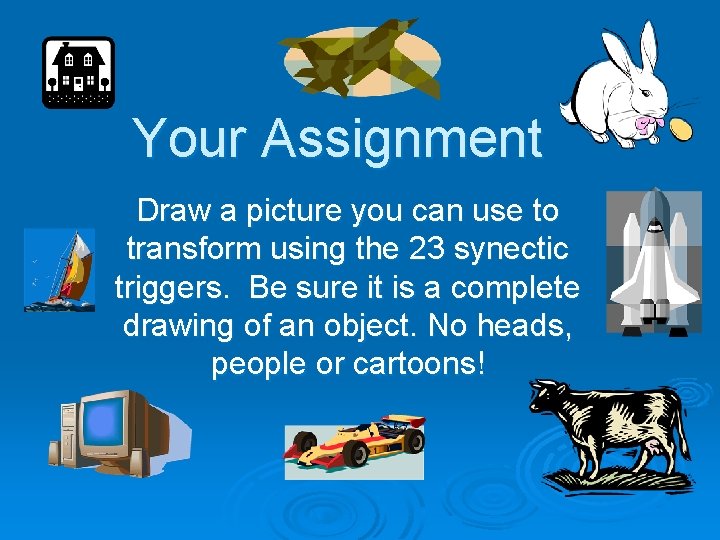 Your Assignment Draw a picture you can use to transform using the 23 synectic