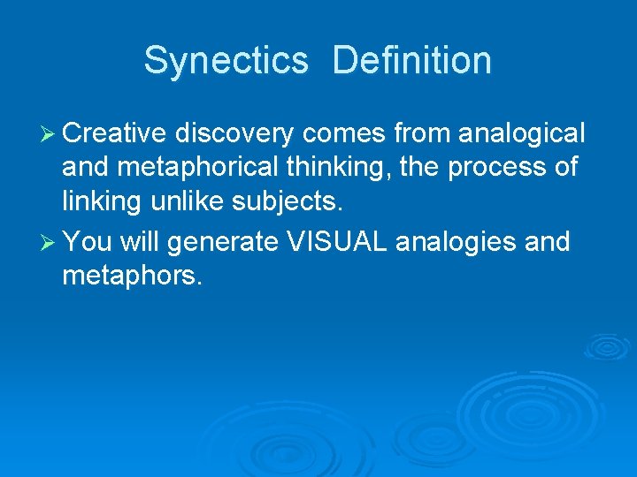 Synectics Definition Ø Creative discovery comes from analogical and metaphorical thinking, the process of