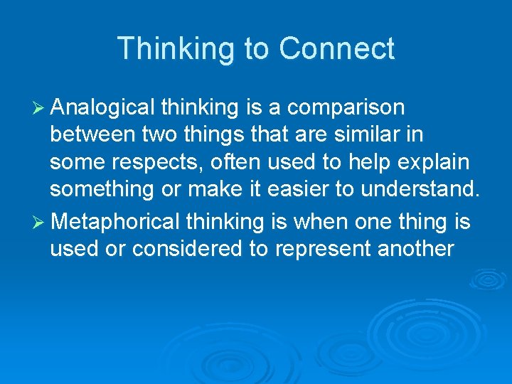 Thinking to Connect Ø Analogical thinking is a comparison between two things that are