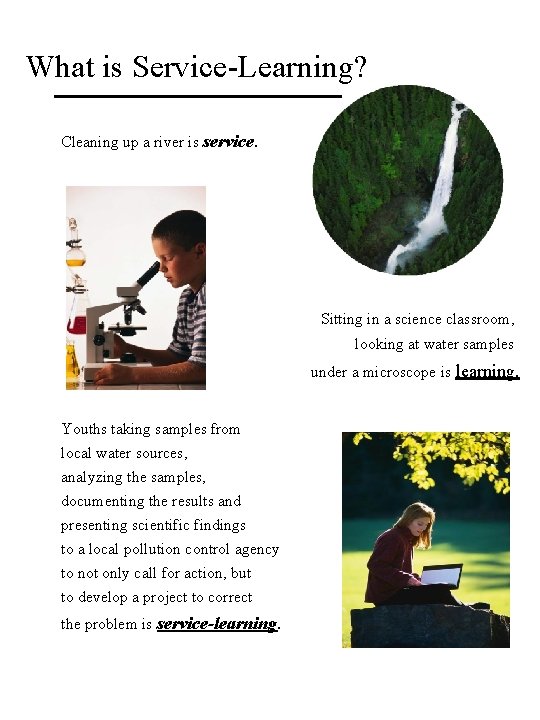 What is Service-Learning? Cleaning up a river is service. Sitting in a science classroom,