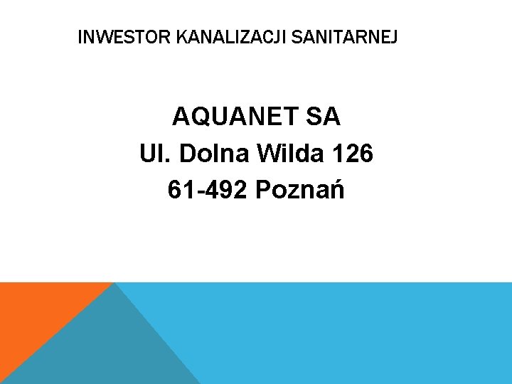 INWESTOR KANALIZACJI SANITARNEJ AQUANET SA Ul. Dolna Wilda 126 61 -492 Poznań 