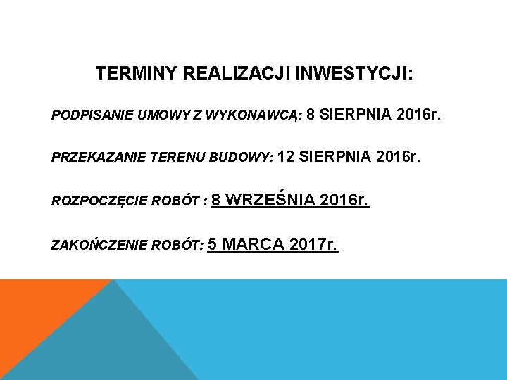 TERMINY REALIZACJI INWESTYCJI: PODPISANIE UMOWY Z WYKONAWCĄ: 8 SIERPNIA 2016 r. PRZEKAZANIE TERENU BUDOWY: