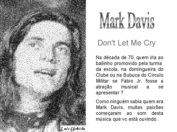 Don't Let Me Cry Na década de 70, quem iria ao bailinho promovido pela