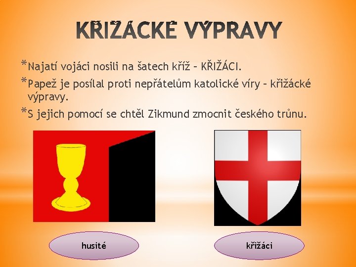 *Najatí vojáci nosili na šatech kříž – KŘIŽÁCI. *Papež je posílal proti nepřátelům katolické