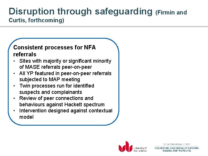 Disruption through safeguarding (Firmin and Curtis, forthcoming) Consistent processes for NFA referrals • Sites