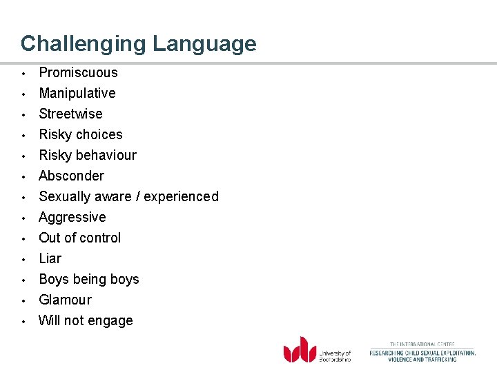 Challenging Language • • • • Promiscuous Manipulative Streetwise Risky choices Risky behaviour Absconder