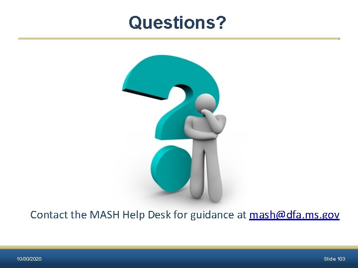Questions? Contact the MASH Help Desk for guidance at mash@dfa. ms. gov 10/30/2020 Slide