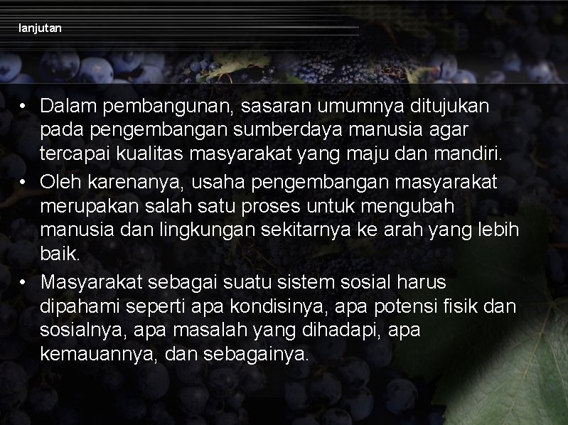 lanjutan • Dalam pembangunan, sasaran umumnya ditujukan pada pengembangan sumberdaya manusia agar tercapai kualitas