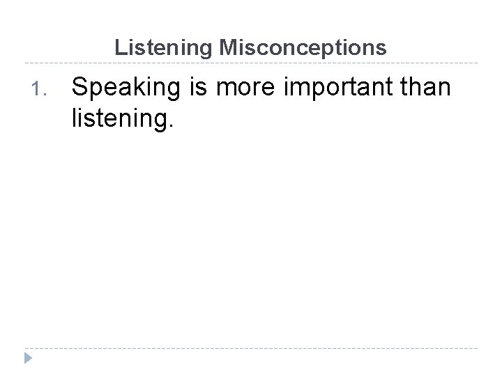 Listening Misconceptions 1. Speaking is more important than listening. 