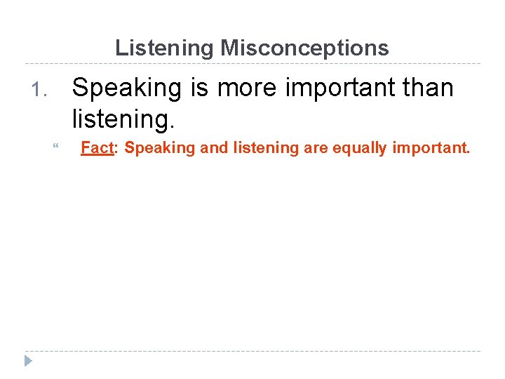 Listening Misconceptions Speaking is more important than listening. 1. Fact: Speaking and listening are