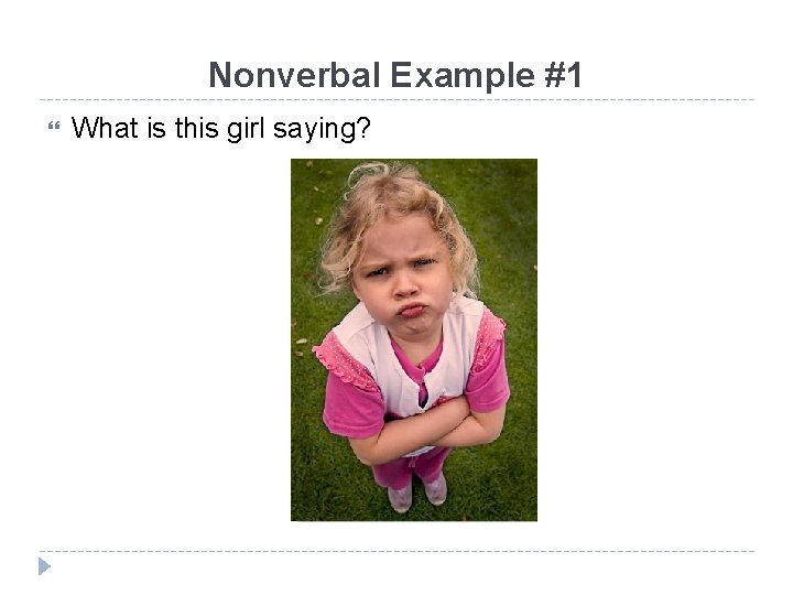 Nonverbal Example #1 What is this girl saying? 