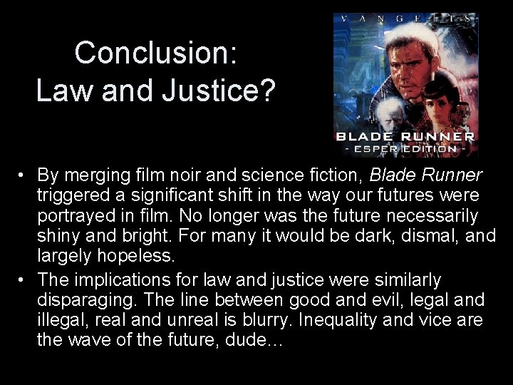 Conclusion: Law and Justice? • By merging film noir and science fiction, Blade Runner