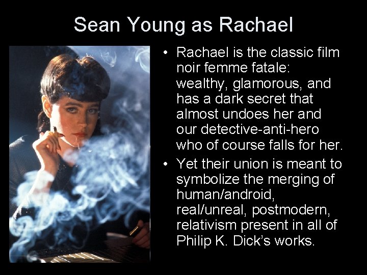 Sean Young as Rachael • Rachael is the classic film noir femme fatale: wealthy,