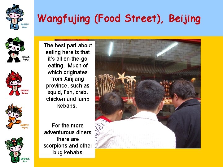 Wangfujing (Food Street), Beijing The best part about eating here is that it’s all