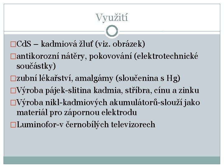 Využití �Cd. S – kadmiová žluť (viz. obrázek) �antikorozní nátěry, pokovování (elektrotechnické součástky) �zubní