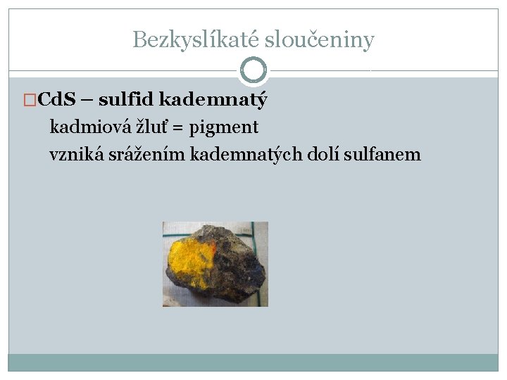 Bezkyslíkaté sloučeniny �Cd. S – sulfid kademnatý kadmiová žluť = pigment vzniká srážením kademnatých