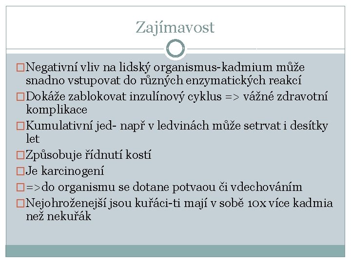 Zajímavost �Negativní vliv na lidský organismus-kadmium může snadno vstupovat do různých enzymatických reakcí �Dokáže