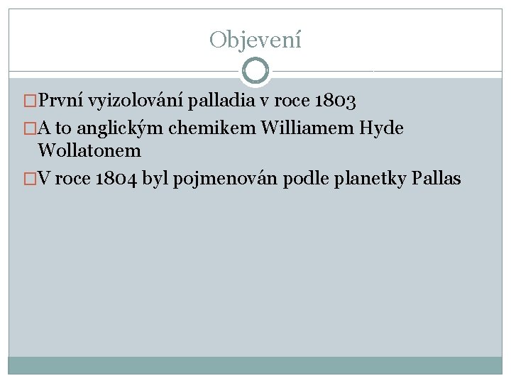 Objevení �První vyizolování palladia v roce 1803 �A to anglickým chemikem Williamem Hyde Wollatonem