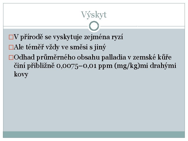 Výskyt �V přírodě se vyskytuje zejména ryzí �Ale téměř vždy ve směsi s jiný