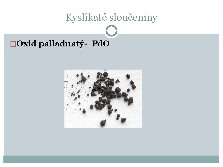 Kyslíkaté sloučeniny �Oxid palladnatý- Pd. O 