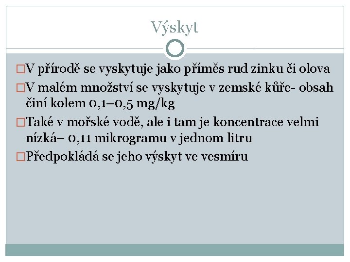 Výskyt �V přírodě se vyskytuje jako příměs rud zinku či olova �V malém množství