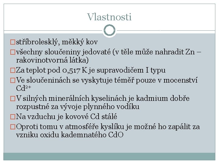 Vlastnosti �stříbrolesklý, měkký kov �všechny sloučeniny jedovaté (v těle může nahradit Zn – rakovinotvorná