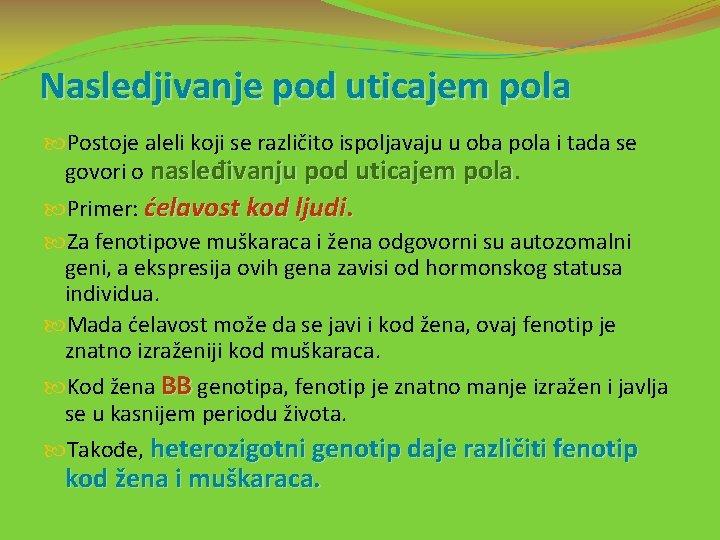 Nasledjivanje pod uticajem pola Postoje aleli koji se različito ispoljavaju u oba pola i