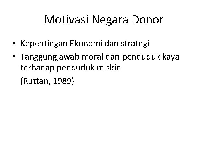 Motivasi Negara Donor • Kepentingan Ekonomi dan strategi • Tanggungjawab moral dari penduduk kaya