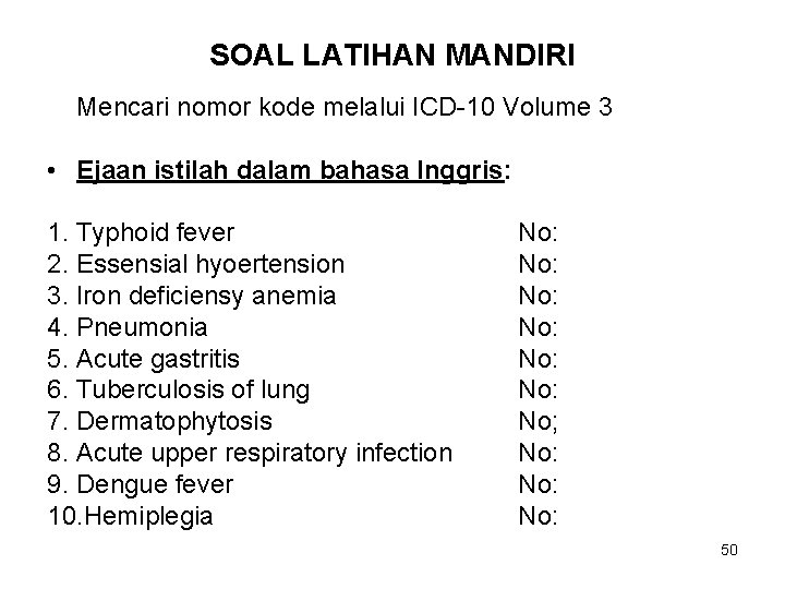 SOAL LATIHAN MANDIRI Mencari nomor kode melalui ICD-10 Volume 3 • Ejaan istilah dalam