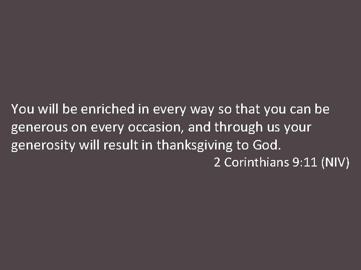 You will be enriched in every way so that you can be generous on