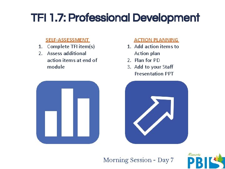 TFI 1. 7: Professional Development SELF-ASSESSMENT 1. Complete TFI item(s) 2. Assess additional action