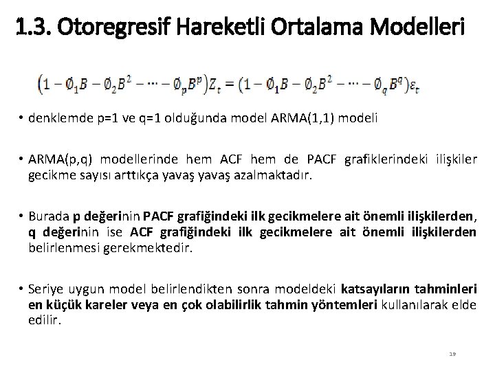 1. 3. Otoregresif Hareketli Ortalama Modelleri • denklemde p=1 ve q=1 olduğunda model ARMA(1,