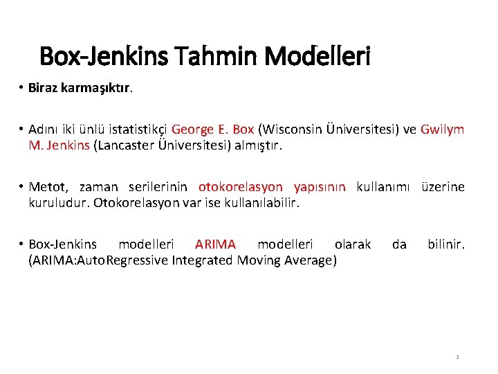 Box-Jenkins Tahmin Modelleri • Biraz karmaşıktır. • Adını iki ünlü istatistikçi George E. Box