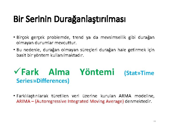 Bir Serinin Durağanlaştırılması • Birçok gerçek problemde, trend ya da mevsimsellik gibi durağan olmayan