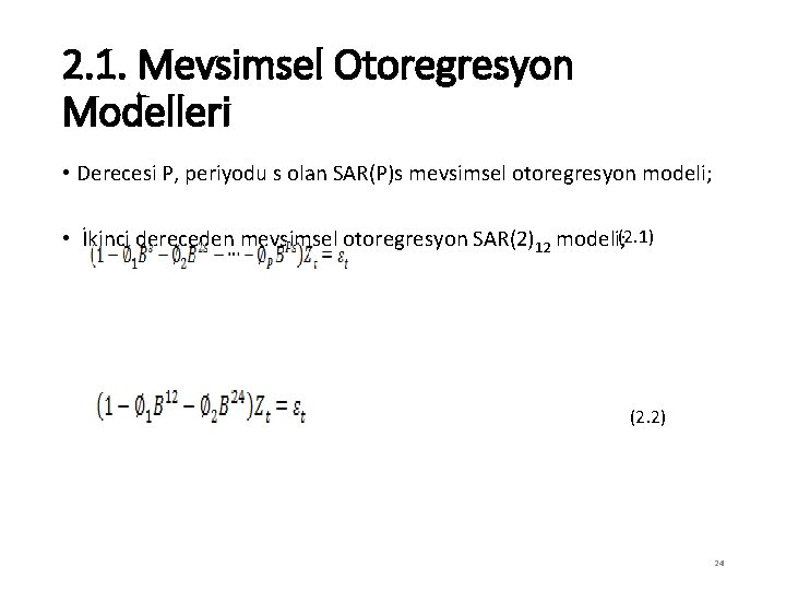 2. 1. Mevsimsel Otoregresyon Modelleri • Derecesi P, periyodu s olan SAR(P)s mevsimsel otoregresyon