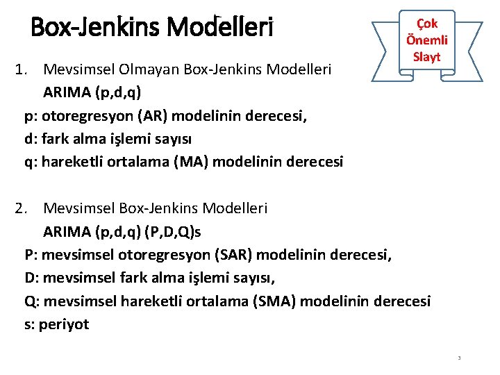 Box-Jenkins Modelleri 1. Mevsimsel Olmayan Box-Jenkins Modelleri ARIMA (p, d, q) p: otoregresyon (AR)