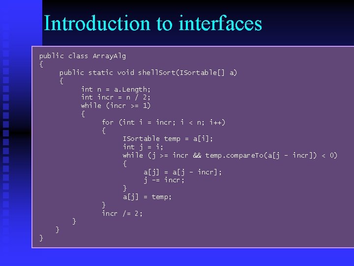 Introduction to interfaces public class Array. Alg { public static void shell. Sort(ISortable[] a)