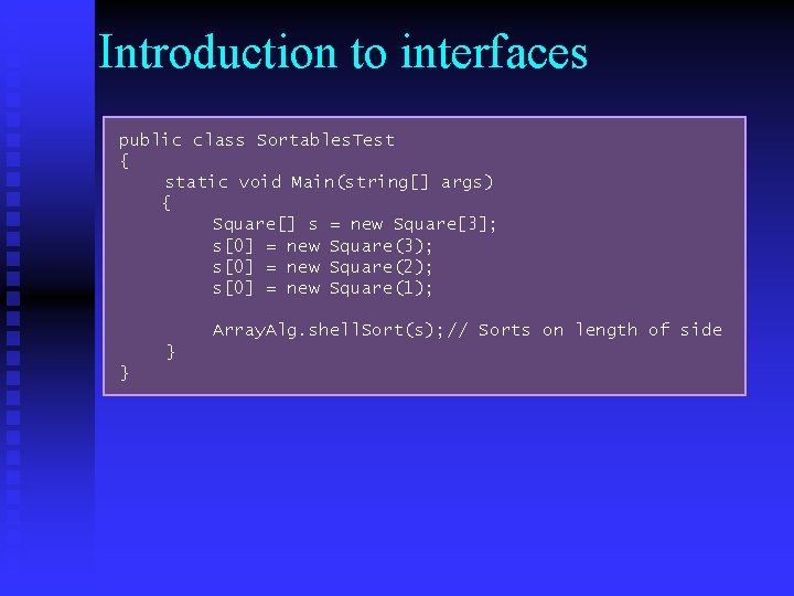 Introduction to interfaces public class Sortables. Test { static void Main(string[] args) { Square[]