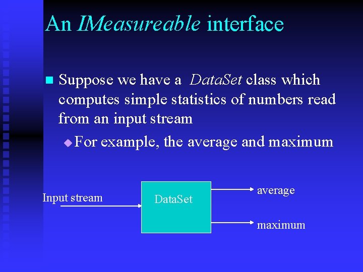 An IMeasureable interface n Suppose we have a Data. Set class which computes simple