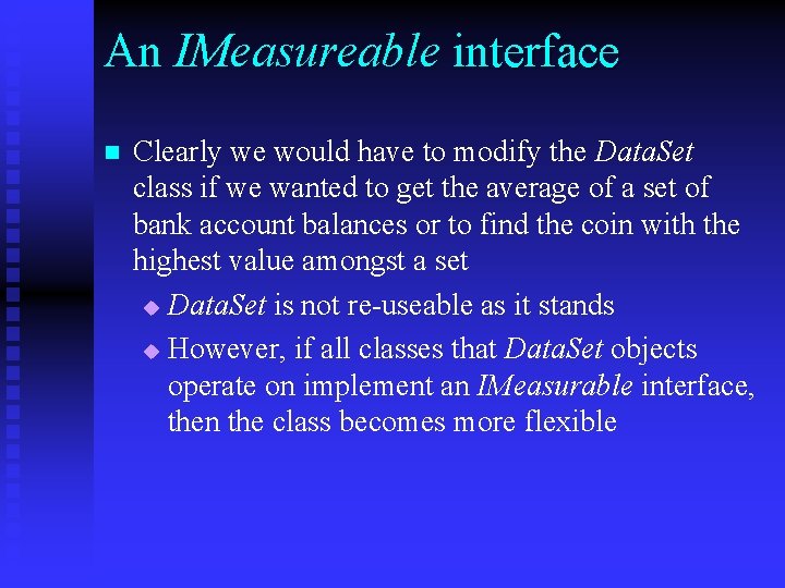 An IMeasureable interface n Clearly we would have to modify the Data. Set class