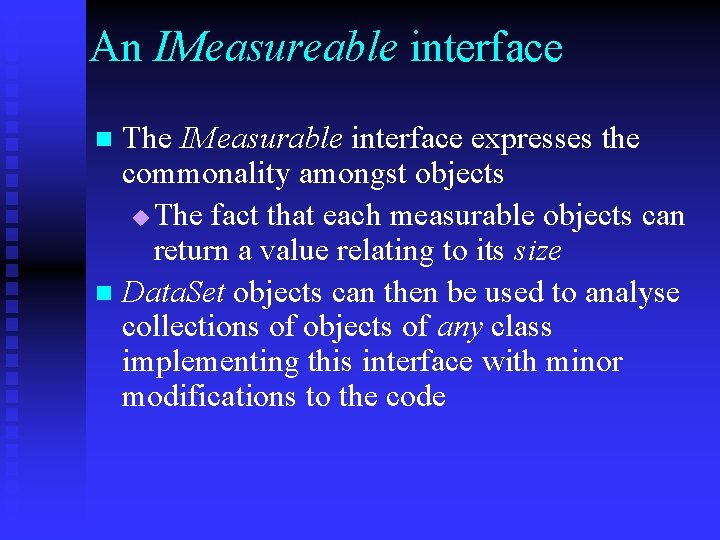 An IMeasureable interface The IMeasurable interface expresses the commonality amongst objects u The fact