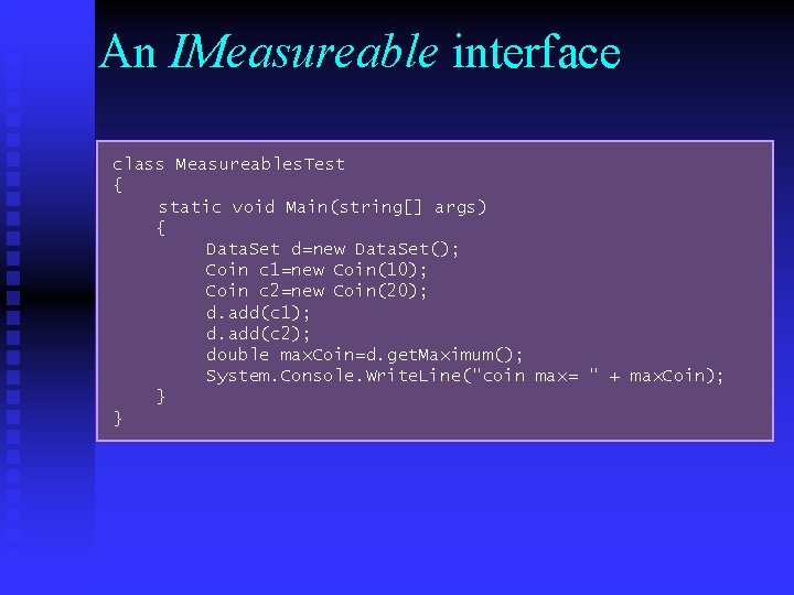 An IMeasureable interface class Measureables. Test { static void Main(string[] args) { Data. Set