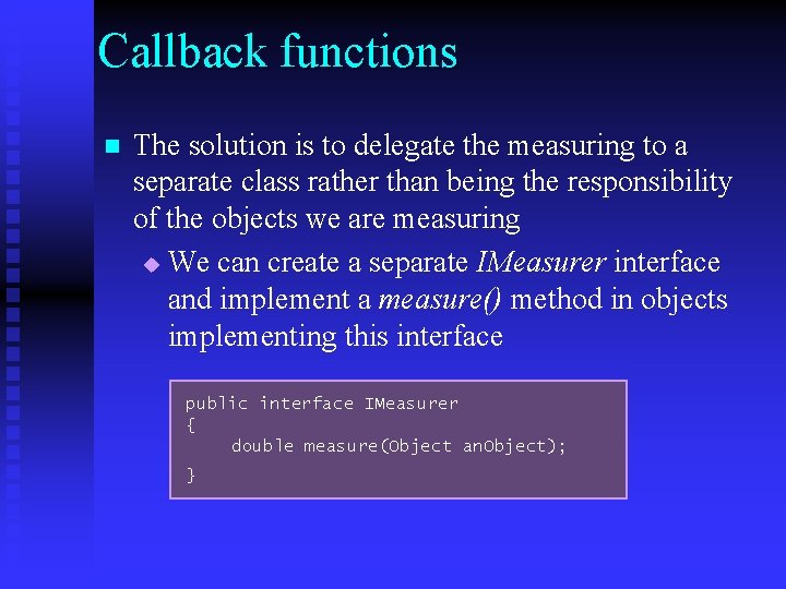 Callback functions n The solution is to delegate the measuring to a separate class