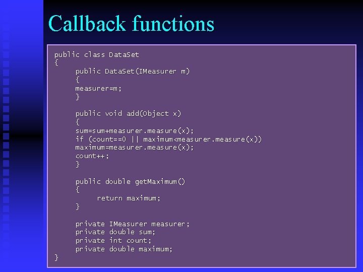 Callback functions public class Data. Set { public Data. Set(IMeasurer m) { measurer=m; } Callback functions public class Data. Set { public Data. Set(IMeasurer m) { measurer=m; }