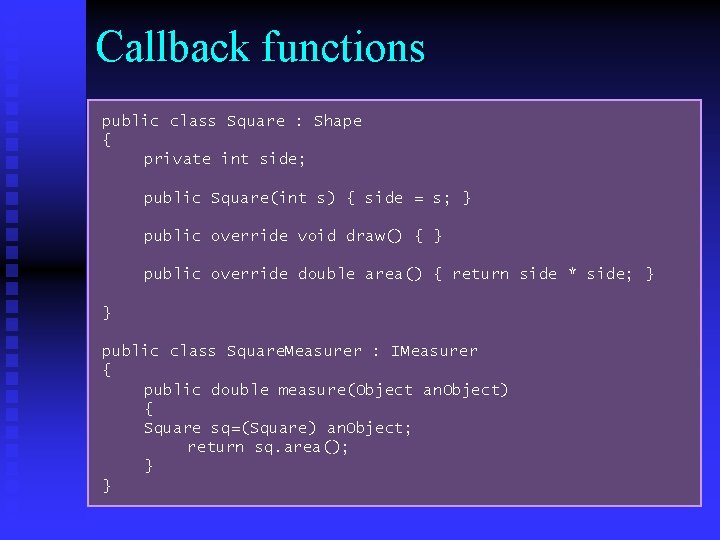 Callback functions public class Square : Shape { private int side; public Square(int s)