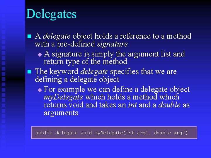 Delegates n n A delegate object holds a reference to a method with a