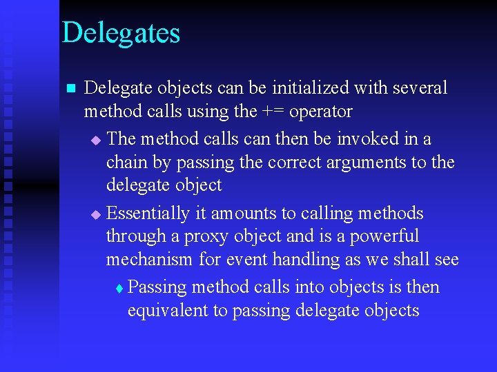 Delegates n Delegate objects can be initialized with several method calls using the +=